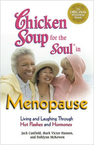 Title: Chicken Soup for the Soul in Menopause: Living and Laughing through Hot Flashes and Hormones, Author: Jack Canfield