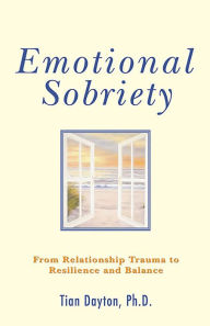 Title: Emotional Sobriety: From Relationship Trauma to Resilience and Balance, Author: Tian Dayton PhD