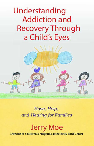 Understanding Addiction and Recovery Through a Child's Eyes: Hope, Help, and Healing for Families