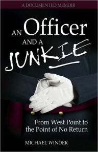 Title: An Officer and a Junkie: From West Point to the Point of No Return, Author: Michael Winder