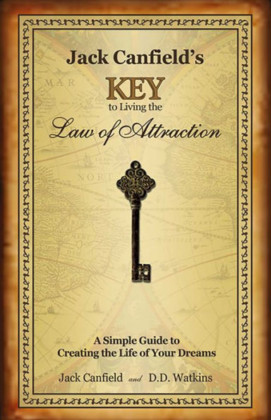 Jack Canfield's Key to Living the Law of Attraction: A Simple Guide Creating Life Your Dreams