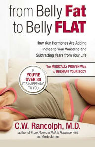 Title: From Belly Fat to Belly Flat: How Your Hormones Are Adding Inches to Your Waist and Subtracting Years from Your Life -- the Medically Proven Way to Reset Your Metabolism and Reshape Your Body, Author: C.W. Randolph M.D.