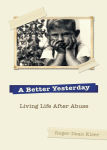 Alternative view 1 of A Better Yesterday: Living Life After Abuse