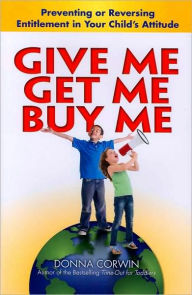 Title: Give Me, Get Me, Buy Me!: Preventing or Reversing Entitlement in Your Child's Attitude, Author: Donna Corwin