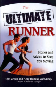 Title: The Ultimate Runner: Stories and Advice to Keep You Moving, Author: Tom Green