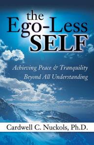 Title: The Ego-Less SELF: Achieving Peace & Tranquility Beyond All Understanding, Author: Cardwell Nuckols