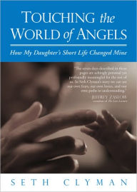 Title: Touching the World of Angels: How My Daughter's Short Life Changed Mine, Author: Seth Clyman