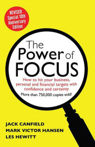Title: The Power of Focus Tenth Anniversary Edition: How to Hit Your Business, Personal and Financial Targets with Absolute Confidence and Certainty, Author: Jack Canfield