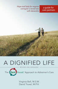 Title: A Dignified Life: The Best FriendsT Approach to Alzheimer's Care: A Guide for Care Partners, Author: Virginia Bell MSW