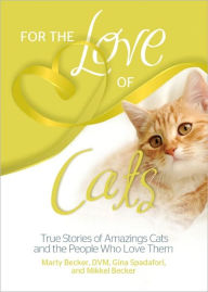 Title: For the Love of Cats: True Stories of Amazing Cats and the People Who Love Them, Author: Carol Kline