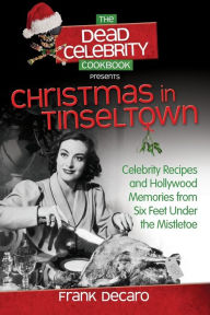 Title: The Dead Celebrity Cookbook Presents Christmas in Tinseltown: Celebrity Recipes and Hollywood Memories from Six Feet Under the Mistletoe, Author: Frank DeCaro