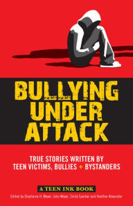 Title: Bullying Under Attack: True Stories Written by Teen Victims, Bullies & Bystanders, Author: Stephanie Meyer