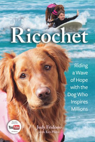 Title: Ricochet: Riding a Wave of Hope with the Dog Who Inspires Millions, Author: Judy Fridono