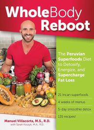 Title: Whole Body Reboot: The Peruvian Superfoods Diet to Detoxify, Energize, and Supercharge Fat Loss, Author: Manuel Villacorta MS
