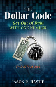 Title: The Dollar Code: Get Out of Debt with One Number, Author: Jason Hastie