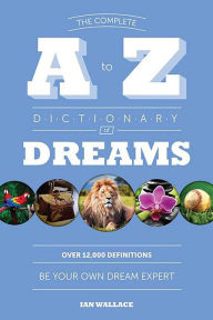 Title: The Complete A to Z Dictionary of Dreams: Be Your Own Dream Expert, Author: Ian Wallace