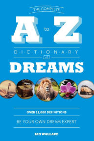 Title: The Complete A to Z Dictionary of Dreams: Be Your Own Dream Expert, Author: Ian Wallace