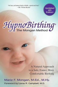 Title: HypnoBirthing, Fourth Edition: The natural approach to safer, easier, more comfortable birthing - The Mongan Method, 4th Edition, Author: Marie Mongan