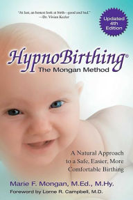 Title: HypnoBirthing, Fourth Edition: The natural approach to safer, easier, more comfortable birthing - The Mongan Method, 4th Edition, Author: Marie Mongan MEd