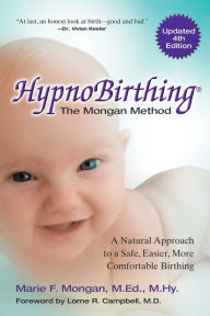 Title: HypnoBirthing, Fourth Edition: The breakthrough natural approach to safer, easier, more comfortable birthing - The Mongan Method, 4th Edition, Author: Marie Mongan MEd