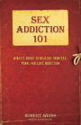 Sex Addiction 101: A Basic Guide to Healing from Sex, Porn, and Love Addiction