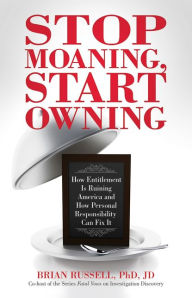 Title: Stop Moaning, Start Owning: How Entitlement is Ruining America and How Personal Responsibility Can Fix It, Author: Brian Russell