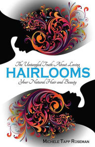 Title: Hairlooms: The Untangled Truth About Loving Your Natural Hair and Beauty, Author: Michele Tapp Roseman