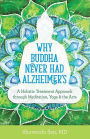 Why Buddha Never Had Alzheimer's: A Holistic Treatment Approach through Meditation, Yoga, and the Arts