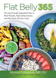 Title: Flat Belly 365: The Gut-Friendly Superfood Plan to Shed Pounds, Fight Inflammation, and Feel Great All Year Long, Author: Manuel Villacorta