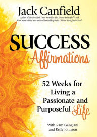 Title: Success Affirmations: 52 Weeks for Living a Passionate and Purposeful Life, Author: Jack Canfield