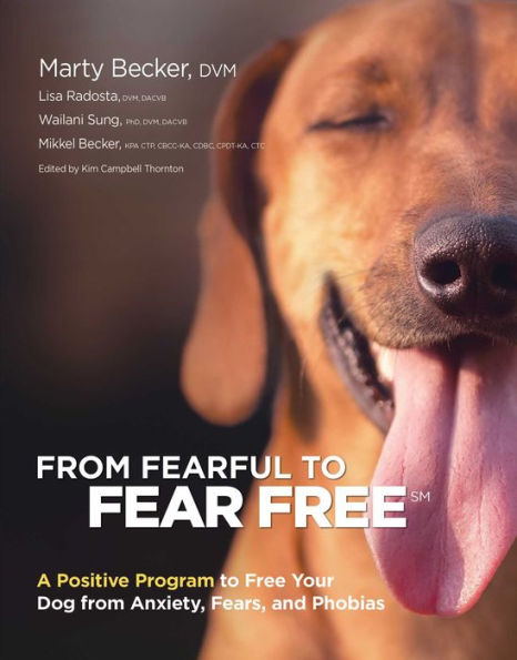 From Fearful to Fear Free: A Positive Program to Free Your Dog from Anxiety, Fears, and Phobias