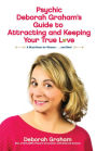 Psychic Deborah Graham's Guide to Attracting and Keeping Your True Love