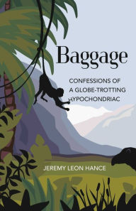 Title: Baggage: Confessions of a Globe-Trotting Hypochondriac, Author: Jeremy Hance