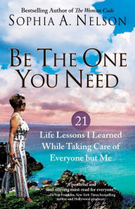 Free downloads from google books Be the One You Need: 21 Life Lessons I Learned While Taking Care of Everyone but Me (English literature) by Sophia A. Nelson 9780757324079