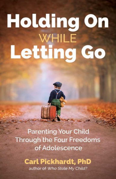 Holding On While Letting Go: Parenting Your Child Through the Four Freedoms of Adolescence