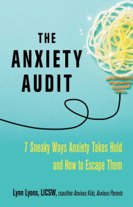 Title: The Anxiety Audit: Seven Sneaky Ways Anxiety Takes Hold and How to Escape Them, Author: Lynn Lyons LICSW