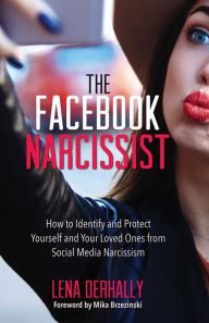 Title: The Facebook Narcissist: How to Identify and Protect Yourself and Your Loved Ones from Social Media Narcissism, Author: Lena Derhally