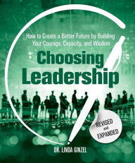 Free google books downloader for android Choosing Leadership: Revised and Expanded: How to Create a Better Future by Building Your Courage, Capacity, and Wisdom MOBI DJVU 9780757324376 English version by Linda Ginzel Ph.D., Linda Ginzel Ph.D.