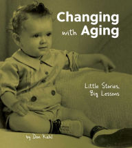 Title: Changing with Aging: Little Stories, Big Lessons, Author: Don Kuhl