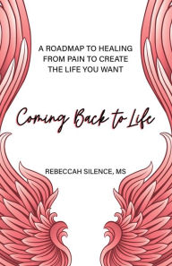 Download book on ipod for free Coming Back to Life: A Roadmap to Healing from Pain to Create the Life You Want in English 9780757324468 FB2 PDF by Rebeccah Silence MS, Rebeccah Silence MS