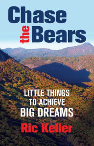 Title: Chase the Bears: Little Things to Achieve Big Dreams, Author: Ric Keller
