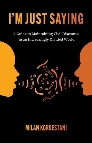 I'm Just Saying: A Guide to Maintaining Civil Discourse an Increasingly Divided World