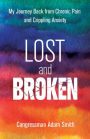 Lost and Broken: My Journey Back from Chronic Pain and Crippling Anxiety