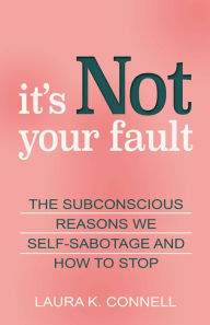Free downloads for ebooks kindle It's Not Your Fault: The Subconscious Reasons We Self-Sabotage and How to Stop 9780757324734 by Laura K. Connell, Laura K. Connell CHM iBook RTF