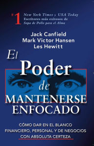 Title: El Poder de Mantenerse Enfocado: Como dar en el blanco financiero, personal y de negocios con absoluta certeza, Author: Jack Canfield