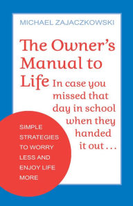 Free kindle download books The Owner's Manual to Life: Simple Strategies to Worry Less and Enjoy Life More