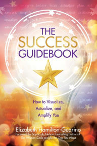 Free books downloads pdf The Success Guidebook: How to Visualize, Actualize, and Amplify You 9780757324802 by Elizabeth Hamilton-Guarino
