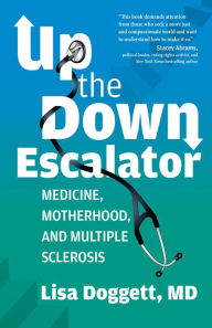 Title: Up the Down Escalator: Medicine, Motherhood, and Multiple Sclerosis, Author: Lisa Doggett