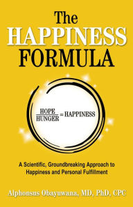 Title: The Happiness Formula: A Scientific, Groundbreaking Approach to Happiness and Personal Fulfillment, Author: Alphonsus Obayuwana MD