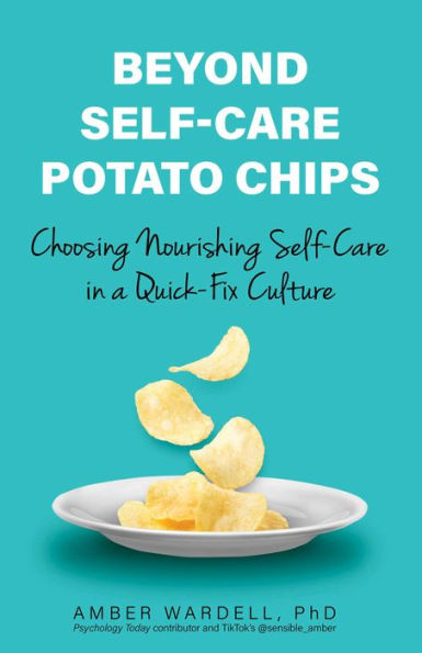 Beyond Self-Care Potato Chips: Choosing Nourishing a Quick-Fix Culture